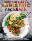 Gastric Sleeve Bariatric Cookbook for Beginners: Easy Guide Plus 159 Healthy Recipes to Speed Up Your Recovery, Minimize Side Effects and Keep the Wei By Summer J. Kelly Cover Image