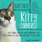 Kitty Cornered Lib/E: How Frannie and Five Other Incorrigible Cats Seized Control of Our House and Made It Their Home By Bob Tarte, Tom Perkins (Read by) Cover Image