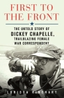 First to the Front: The Untold Story of Dickey Chapelle, Trailblazing Female War Correspondent By Lorissa Rinehart Cover Image