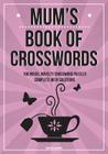 Mum's Book Of Crosswords: 100 novelty crossword puzzles Cover Image