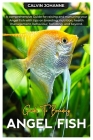 Angel Fish: A comprehensive Guide for raising and nurturing your Angel fish with tips on breeding, nutrition, health management, b By Calvin Johanne Cover Image