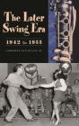 The Later Swing Era, 1942 to 1955 By Lawrence McClellan Cover Image