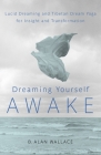 Dreaming Yourself Awake: Lucid Dreaming and Tibetan Dream Yoga for Insight and Transformation Cover Image
