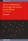 Airborne Radioactive Discharges and Human Health Effects: An introduction (Iop Expanding Physics) By Peter A. Bryant Cover Image