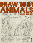Draw 1001 Animals: Volume 1 By Mark Bergin Cover Image
