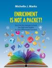 Enrichment is not a Packet!: Out of the Box Strategies to Enrich Your High Level Students in a Truly Differentiated Classroom By Michelle J. Marks Cover Image