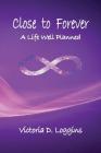 Close to Forever: A Life Well Planned By Victoria D. Loggins Cover Image
