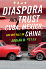 Diaspora and Trust: Cuba, Mexico, and the Rise of China By Adrian H. Hearn Cover Image