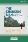 The Changing Man: A Mental Health Guide (16pt Large Print Edition) By Csm Cf Howell Oam, Alex Barnard Cover Image