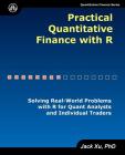 Practical Quantitative Finance with R: Solving Real-World Problems with R for Quant Analysts and Individual Traders By Jack Xu Cover Image