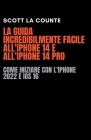 La Guida Incredibilmente Facile All'iPhone 14 E All'iPhone 14 Pro: Come Iniziare Con L'iPhone 2022 E iOS 16 Cover Image