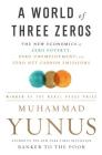 A World of Three Zeros: The New Economics of Zero Poverty, Zero Unemployment, and Zero Net Carbon Emissions By Muhammad Yunus Cover Image
