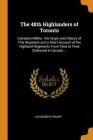 The 48th Highlanders of Toronto: Canadian Militia: The Origin and History of This Regiment and a Short Account of the Highland Regiments from Time to By Alexander Fraser Cover Image