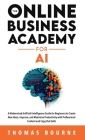 The Online Business Academy for AI: A Modernized Artificial Intelligence Guide for Beginners to Create New Ideas, Improve, and Maximize Productivity w By Thomas Bourne Cover Image