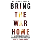 Bring the War Home Lib/E: The White Power Movement and Paramilitary America By Jo Anna Perrin (Read by), Kathleen Belew Cover Image