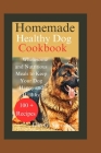 Homemade Healthy Dog Cookbook: Wholesome and Nutritious Meals to Keep Your Dog Happy and Healthy By Ella Spencer Cover Image