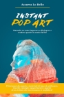 Instant Pop Art: Manuale su come imparare a disegnare, dipingere e vendere quadri Pop Art in modo facile! By Azzurra Lo Bello Cover Image