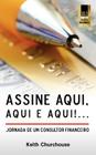 Assine Aqui, Aqui E Qui!...Jornada de Um Consultor Financeiro By Keith G. Churchouse, Rosana Reicher Chazan (Translator) Cover Image