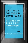 Get Out Of Your Own Way 21 Days to Stop Self Sabotage By Brittany a. Johnson Cover Image