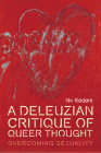A Deleuzian Critique of Queer Thought: Overcoming Sexuality (Plateaus - New Directions in Deleuze Studies) Cover Image