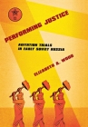 Performing Justice: Agitation Trials in Early Soviet Russia By Elizabeth A. Wood Cover Image