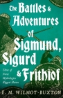 The Battles and Adventures of Sigmund, Sigurd and Frithiof - Three of Norse Mythologies Biggest Heroes By E. M. Wilmot-Buxton Cover Image