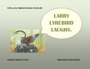 Larry Lyrebird Laughs By Maureen Larter, Annie Gabriel (Illustrator) Cover Image