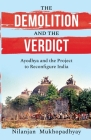 The Demolition and the Verdict Ayodhya and the Project to Reconfigure India By Nilanjan Mukhopadhyay Cover Image