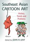 Southeast Asian Cartoon Art: History, Trends and Problems By John A. Lent (Editor) Cover Image