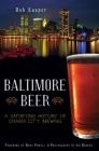 Baltimore Beer: A Satisfying History of Charm City Brewing (American Palate) By Rob Kasper, Boog Powell (Foreword by), Jim Burger (Photographer) Cover Image