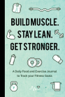 Build Muscle. Stay Lean. Get Stronger.: A Daily Food and Exercise Journal to Track Your Fitness Goals (Food Diary) By Mango Publishers (Editor) Cover Image