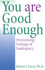 You Are Good Enough: Overcoming Feelings of Inadequacy By Robert J. Furey, PhD Cover Image