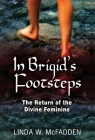 In Brigid's Footsteps: The Return of the Divine Feminine By Linda W. McFadden Cover Image