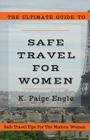 The Ultimate Guide to Safe Travel for Women: Safe Travel Tips for the Modern Woman Cover Image