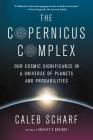 The Copernicus Complex: Our Cosmic Significance in a Universe of Planets and Probabilities By Caleb Scharf Cover Image