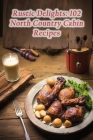 Rustic Delights: 102 North Country Cabin Recipes Cover Image