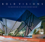 Bold Visions: The Architecture of the Royal Ontario Museum Cover Image