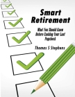Smart Retirement: Critical Things You Should Know Before Cashing Your Last Paycheck By Thomas S. Stephens Cover Image