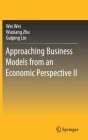 Approaching Business Models from an Economic Perspective II By Wei Wei, Wuxiang Zhu, Guiping Lin Cover Image