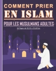 Comment prier en Islam pour les musulmans adultes: Guide pour apprendre comment pratiquer la prière islamique. Beau cadeau pour les nouveaux musulmans By Tamoh Art Publishing Cover Image