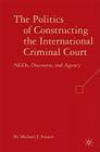 The Politics of Constructing the International Criminal Court: NGOs, Discourse, and Agency Cover Image