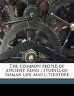 The Common People of Ancient Rome: Studies of Roman Life and Literature Cover Image