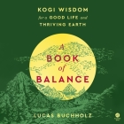 A Book of Balance: Kogi Wisdom for a Good Life and Thriving Earth By Lucas Buchholz Cover Image