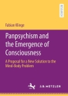 Panpsychism and the Emergence of Consciousness: A Proposal for a New Solution to the Mind-Body Problem By Fabian Klinge Cover Image