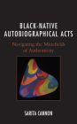 Black-Native Autobiographical Acts: Navigating the Minefields of Authenticity By Sarita Cannon Cover Image