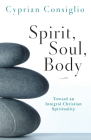 Spirit, Soul, Body: Toward an Integral Christian Spirituality By Cyprian Consiglio Cover Image