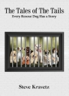 The Tales of The Tails/ Every Rescue Dog Has a Story By Steve Kravetz Cover Image
