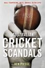 Australian Cricket Scandals: Ball Tampering, Bets, Bribes, Blow-Ups! By Ken Piesse Cover Image
