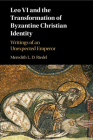 Leo VI and the Transformation of Byzantine Christian Identity: Writings of an Unexpected Emperor Cover Image
