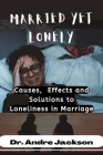 Married Yet Lonely: Causes, Effects, and Solutions to Loneliness in Marriage Cover Image